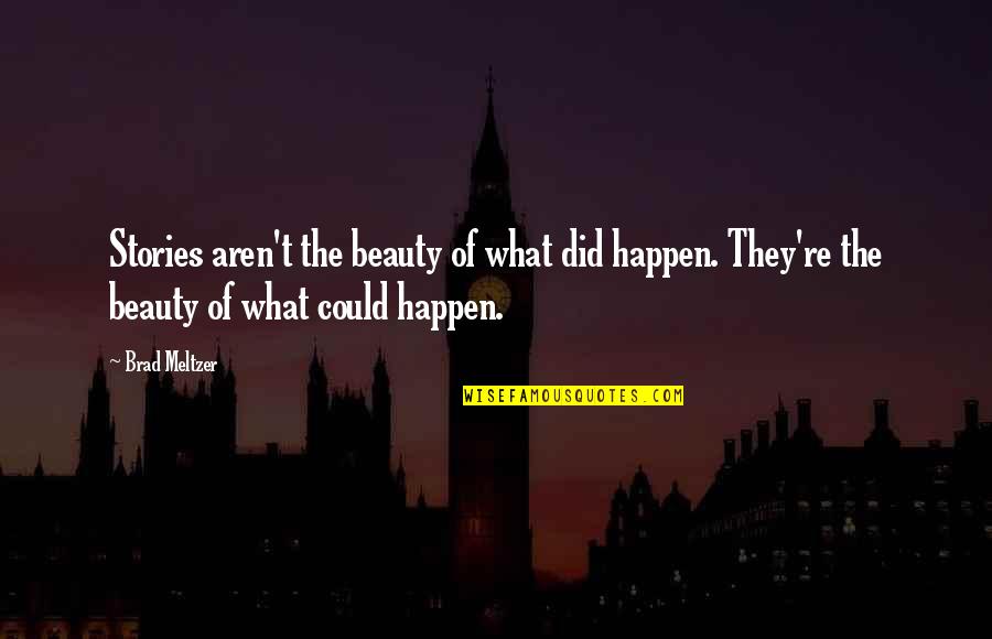 Delles Howell Quotes By Brad Meltzer: Stories aren't the beauty of what did happen. Delles Howell Quotes By Brad Meltzer: Stories aren't the beauty of what did happen.