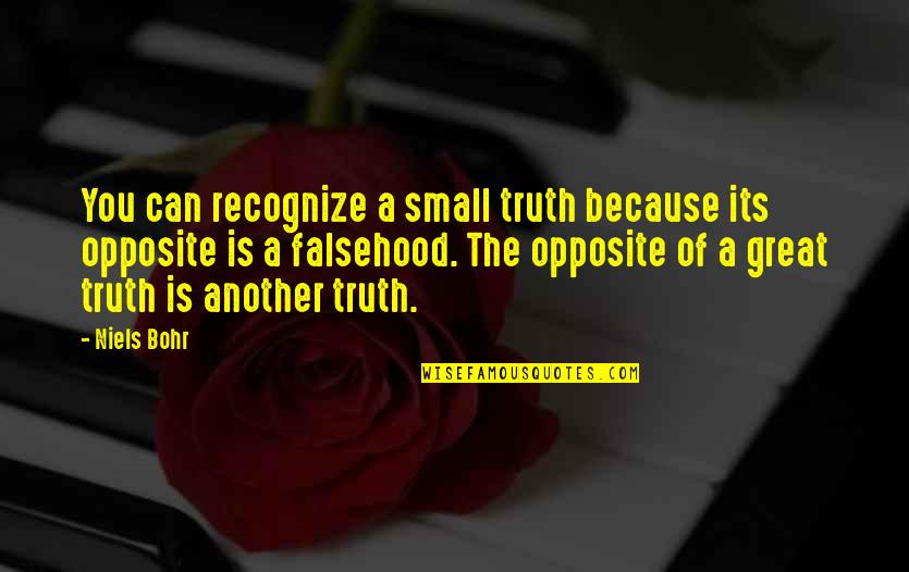 Delles Howell Quotes By Niels Bohr: You can recognize a small truth because its Delles Howell Quotes By Niels Bohr: You can recognize a small truth because its