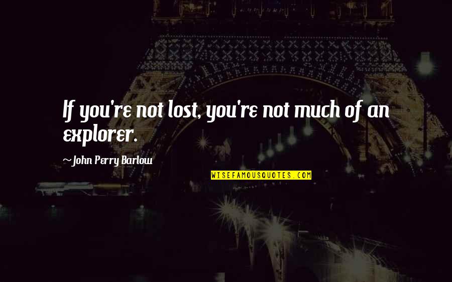 Dellesistenza Quotes By John Perry Barlow: If you're not lost, you're not much of