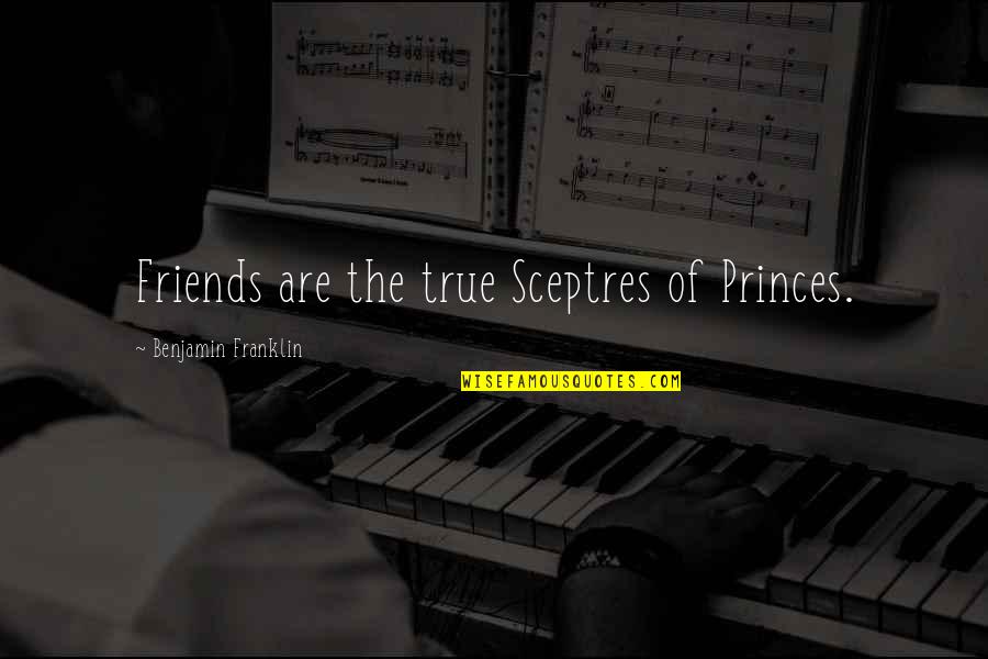 Delligattis Sandwich Quotes By Benjamin Franklin: Friends are the true Sceptres of Princes.