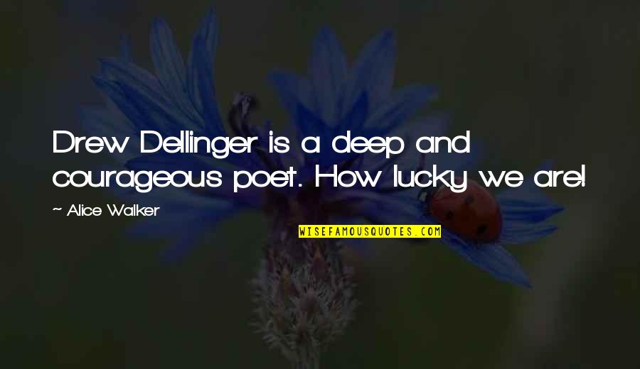 Dellinger Quotes By Alice Walker: Drew Dellinger is a deep and courageous poet.