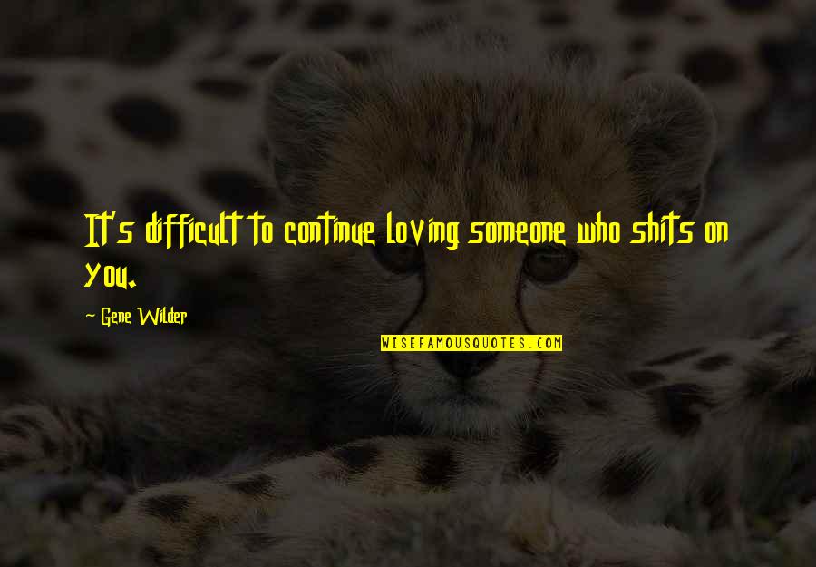 Dellinger Tire Quotes By Gene Wilder: It's difficult to continue loving someone who shits