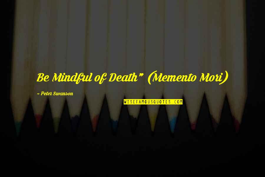 Dellinger Tire Quotes By Peter Swanson: Be Mindful of Death" (Memento Mori) Dellinger Tire Quotes By Peter Swanson: Be Mindful of Death" (Memento Mori)