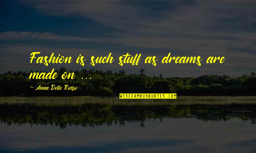 Dello Quotes By Anna Dello Russo: Fashion is such stuff as dreams are made