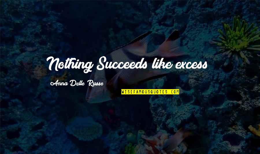 Dello Quotes By Anna Dello Russo: Nothing Succeeds like excess!