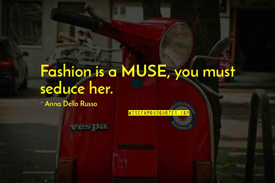 Dello Quotes By Anna Dello Russo: Fashion is a MUSE, you must seduce her. Dello Quotes By Anna Dello Russo: Fashion is a MUSE, you must seduce her.