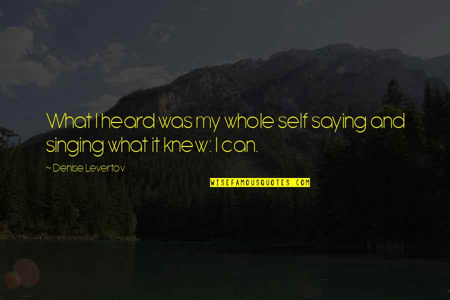 Dellor Quotes By Denise Levertov: What I heard was my whole self saying Dellor Quotes By Denise Levertov: What I heard was my whole self saying