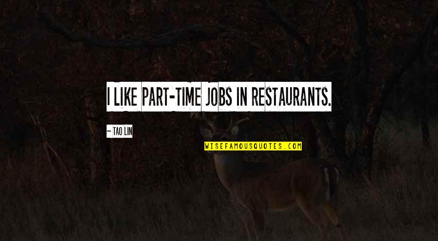 Dellor Quotes By Tao Lin: I like part-time jobs in restaurants. Dellor Quotes By Tao Lin: I like part-time jobs in restaurants.