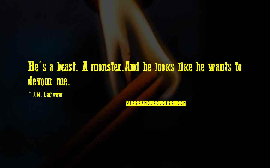 Dellorco Giclee Quotes By J.M. Darhower: He's a beast. A monster.And he looks like Dellorco Giclee Quotes By J.M. Darhower: He's a beast. A monster.And he looks like