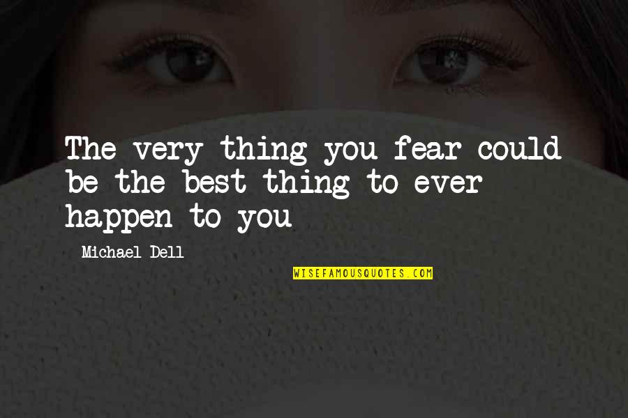 Dell'orefice Quotes By Michael Dell: The very thing you fear could be the