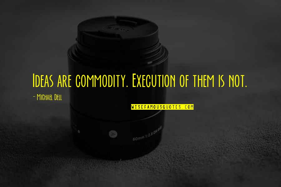 Dell'orefice Quotes By Michael Dell: Ideas are commodity. Execution of them is not.