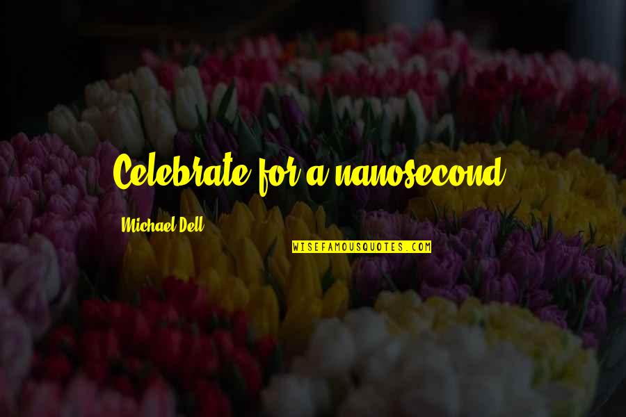 Dell'orefice Quotes By Michael Dell: Celebrate for a nanosecond.