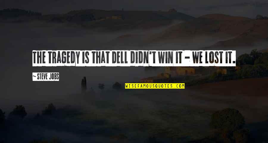 Dell'orefice Quotes By Steve Jobs: The tragedy is that Dell didn't win it