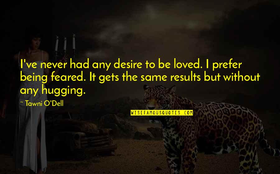 Dell'orefice Quotes By Tawni O'Dell: I've never had any desire to be loved.
