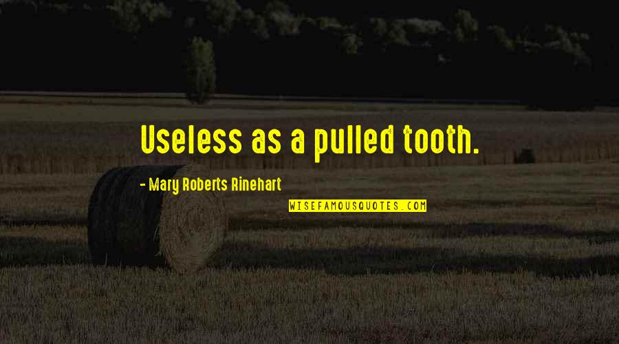 Delloro Wijn Quotes By Mary Roberts Rinehart: Useless as a pulled tooth.