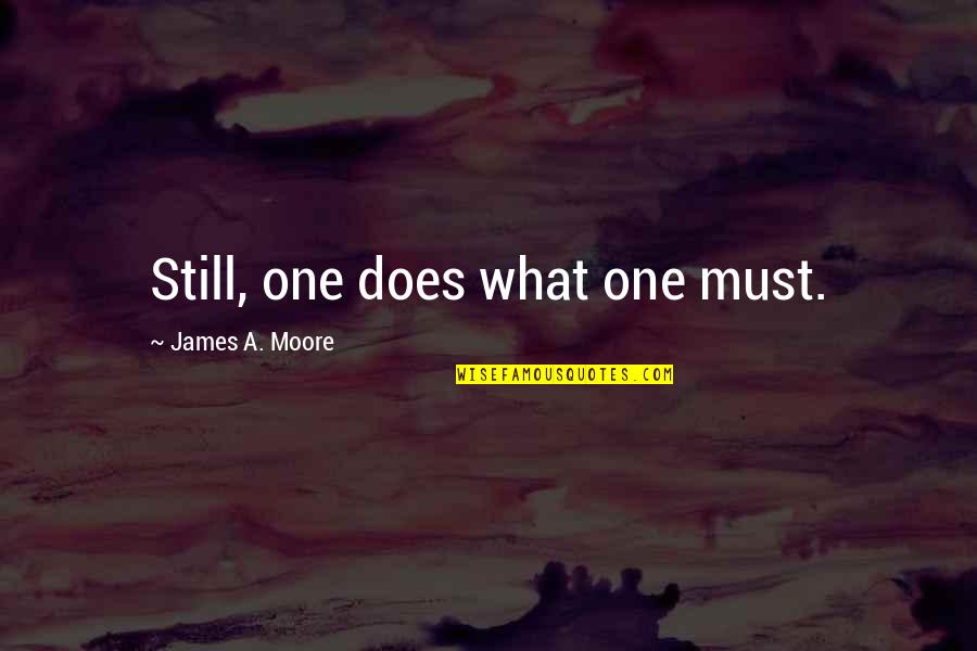 Delluomo Quotes By James A. Moore: Still, one does what one must.