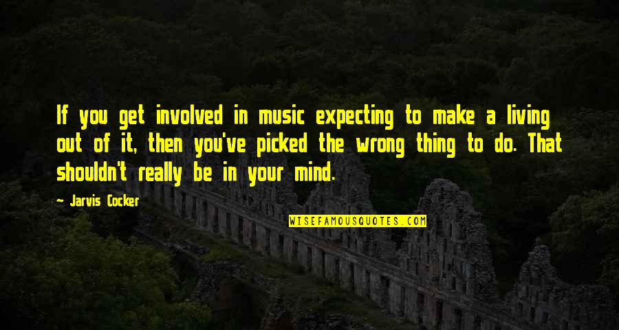 Delly Defaz Quotes By Jarvis Cocker: If you get involved in music expecting to Delly Defaz Quotes By Jarvis Cocker: If you get involved in music expecting to