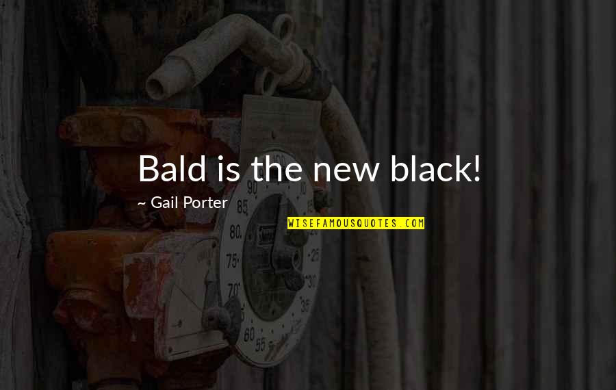 Delmage Company Quotes By Gail Porter: Bald is the new black!