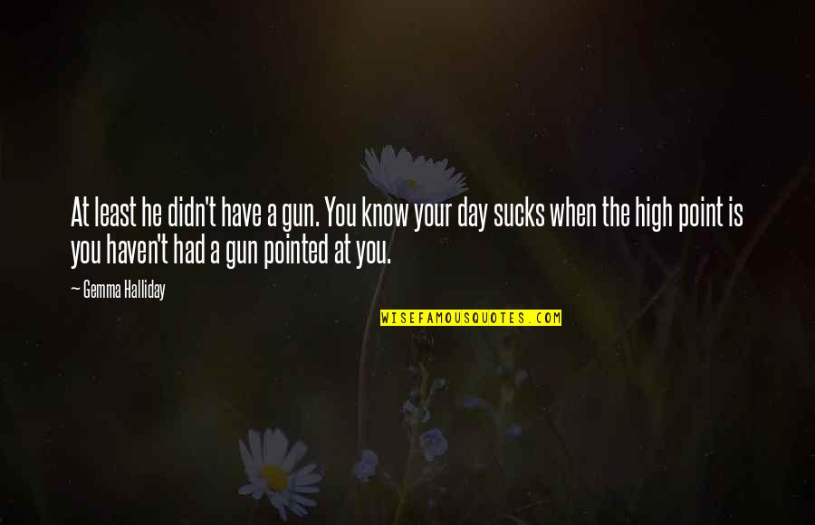 Delmanor Quotes By Gemma Halliday: At least he didn't have a gun. You Delmanor Quotes By Gemma Halliday: At least he didn't have a gun. You