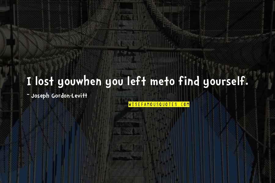 Delmarco Gilyard Quotes By Joseph Gordon-Levitt: I lost youwhen you left meto find yourself. Delmarco Gilyard Quotes By Joseph Gordon-Levitt: I lost youwhen you left meto find yourself.