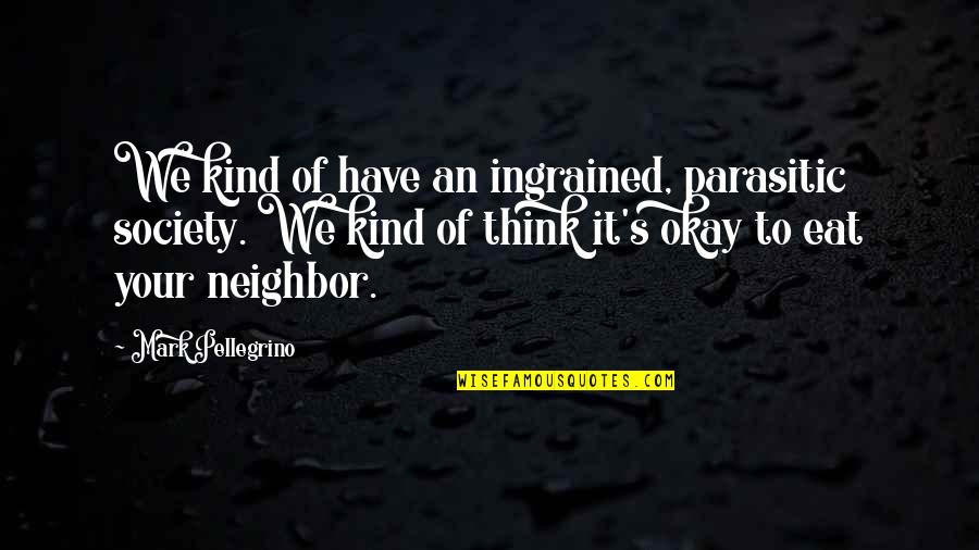 Delmarcollegecctx Quotes By Mark Pellegrino: We kind of have an ingrained, parasitic society. Delmarcollegecctx Quotes By Mark Pellegrino: We kind of have an ingrained, parasitic society.
