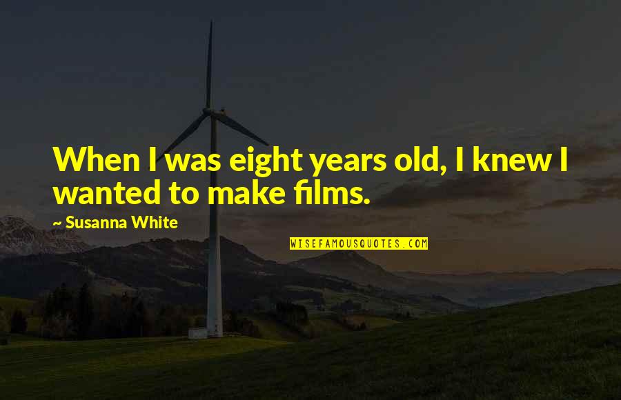 Delmarie Cobbs Father Quotes By Susanna White: When I was eight years old, I knew Delmarie Cobbs Father Quotes By Susanna White: When I was eight years old, I knew