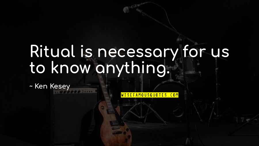 Delmario Quotes By Ken Kesey: Ritual is necessary for us to know anything. Delmario Quotes By Ken Kesey: Ritual is necessary for us to know anything.