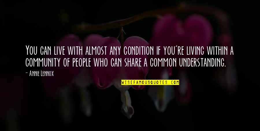 Delmas Florist Quotes By Annie Lennox: You can live with almost any condition if Delmas Florist Quotes By Annie Lennox: You can live with almost any condition if