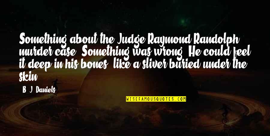 Delmege Forsyth Quotes By B. J. Daniels: Something about the Judge Raymond Randolph murder case.