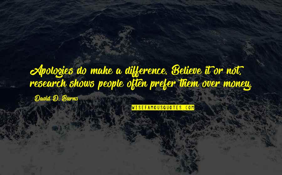 Delmege Forsyth Quotes By David D. Burns: Apologies do make a difference. Believe it or Delmege Forsyth Quotes By David D. Burns: Apologies do make a difference. Believe it or