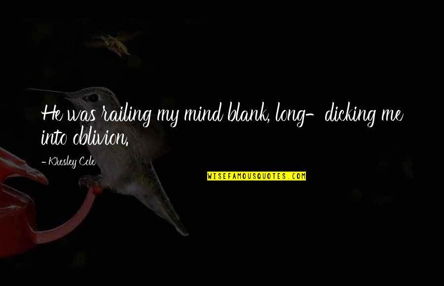 Delmege Forsyth Quotes By Kresley Cole: He was railing my mind blank, long-dicking me Delmege Forsyth Quotes By Kresley Cole: He was railing my mind blank, long-dicking me