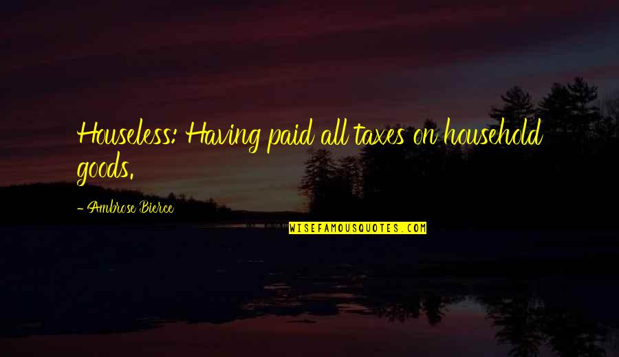 Delmege Sri Quotes By Ambrose Bierce: Houseless: Having paid all taxes on household goods.