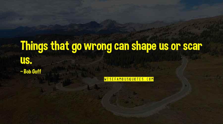 Delmege Sri Quotes By Bob Goff: Things that go wrong can shape us or