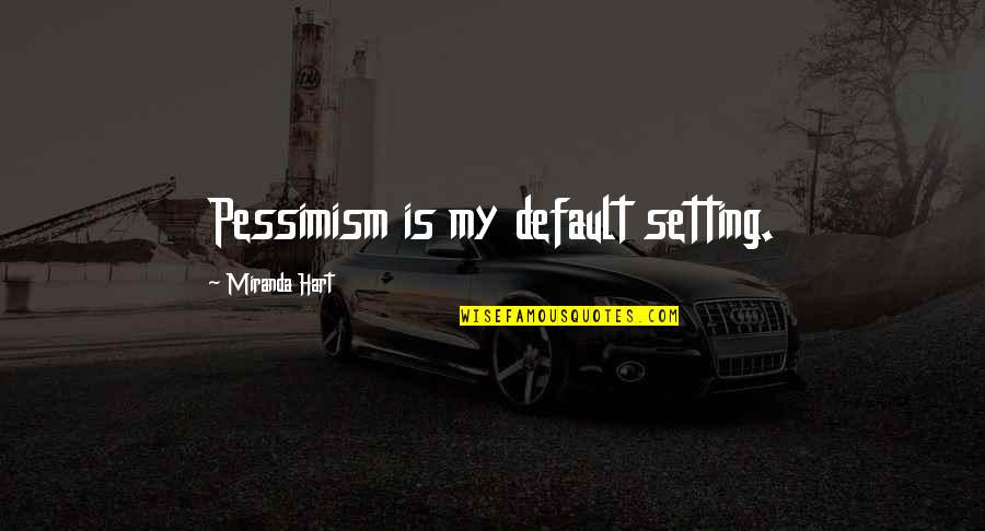 Delmege Sri Quotes By Miranda Hart: Pessimism is my default setting.