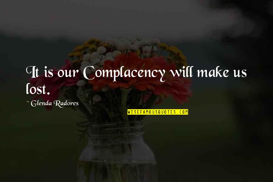 Delmer Quotes By Glenda Radores: It is our Complacency will make us lost. Delmer Quotes By Glenda Radores: It is our Complacency will make us lost.
