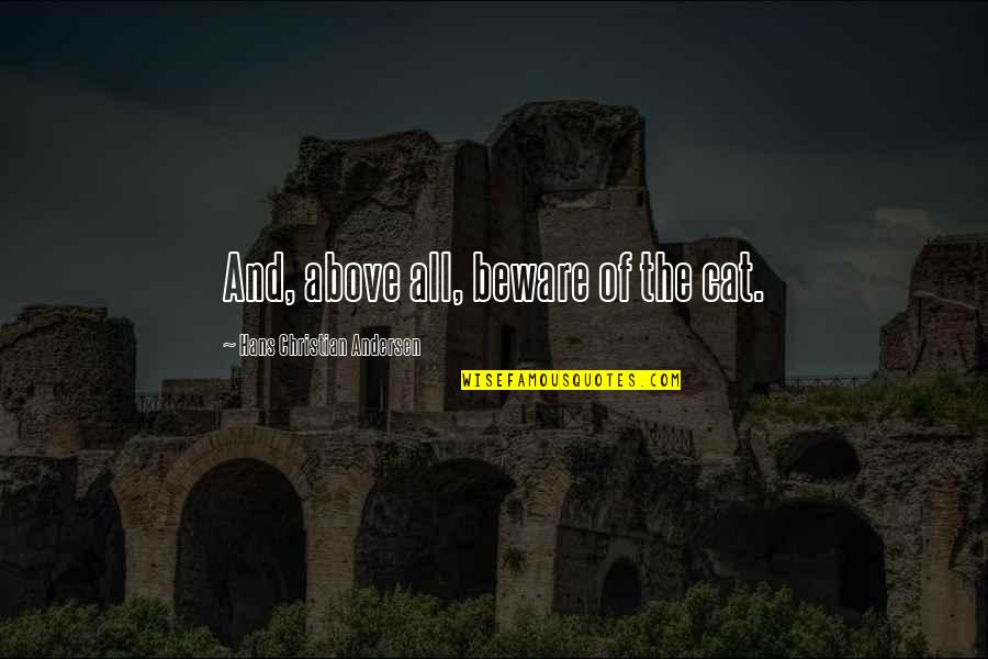 Delmer Quotes By Hans Christian Andersen: And, above all, beware of the cat. Delmer Quotes By Hans Christian Andersen: And, above all, beware of the cat.