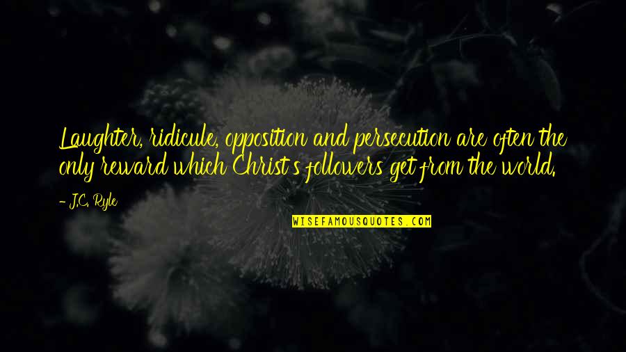 Delmer Quotes By J.C. Ryle: Laughter, ridicule, opposition and persecution are often the