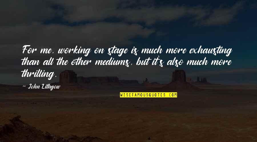 Delmer Quotes By John Lithgow: For me, working on stage is much more Delmer Quotes By John Lithgow: For me, working on stage is much more