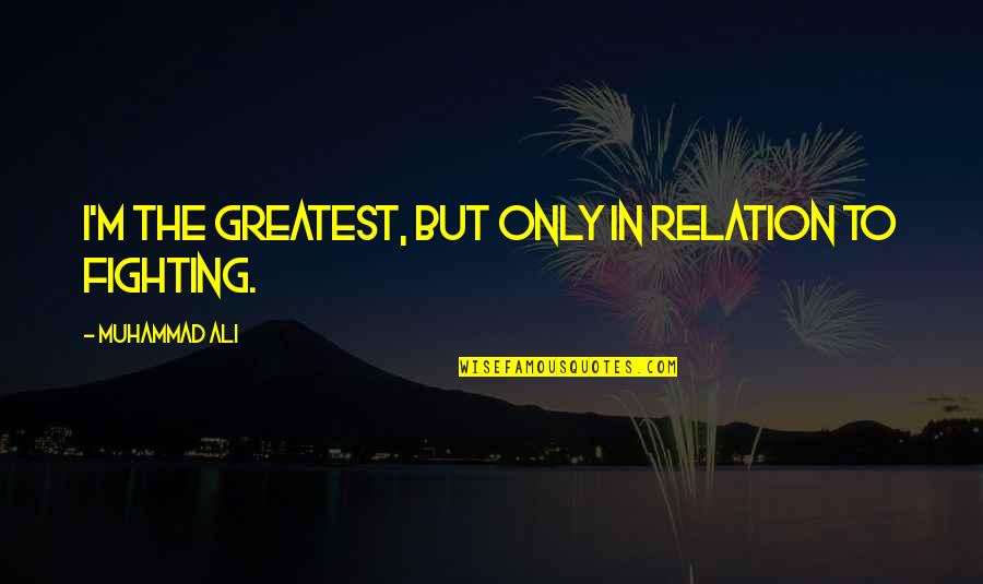Delmer Quotes By Muhammad Ali: I'm The Greatest, but only in relation to Delmer Quotes By Muhammad Ali: I'm The Greatest, but only in relation to