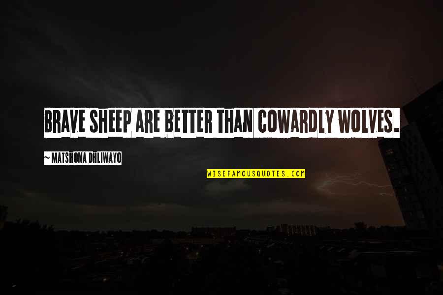 Delmond Rondeau Quotes By Matshona Dhliwayo: Brave sheep are better than cowardly wolves.