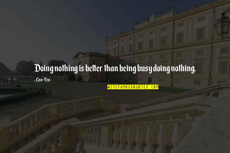 Delmond Tracy Quotes By Lao-Tzu: Doing nothing is better than being busy doing