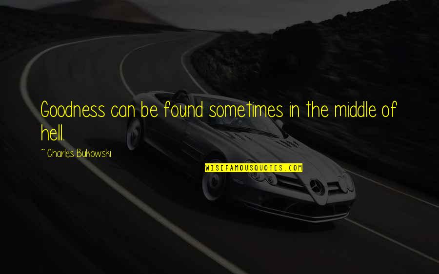 Delmonicos Albany Quotes By Charles Bukowski: Goodness can be found sometimes in the middle