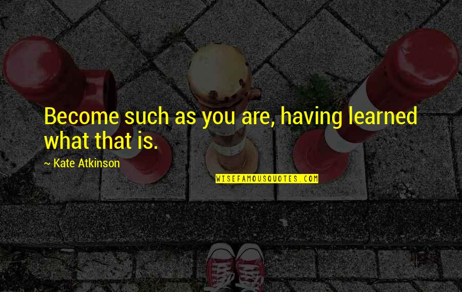 Delmore Funeral Home Quotes By Kate Atkinson: Become such as you are, having learned what Delmore Funeral Home Quotes By Kate Atkinson: Become such as you are, having learned what