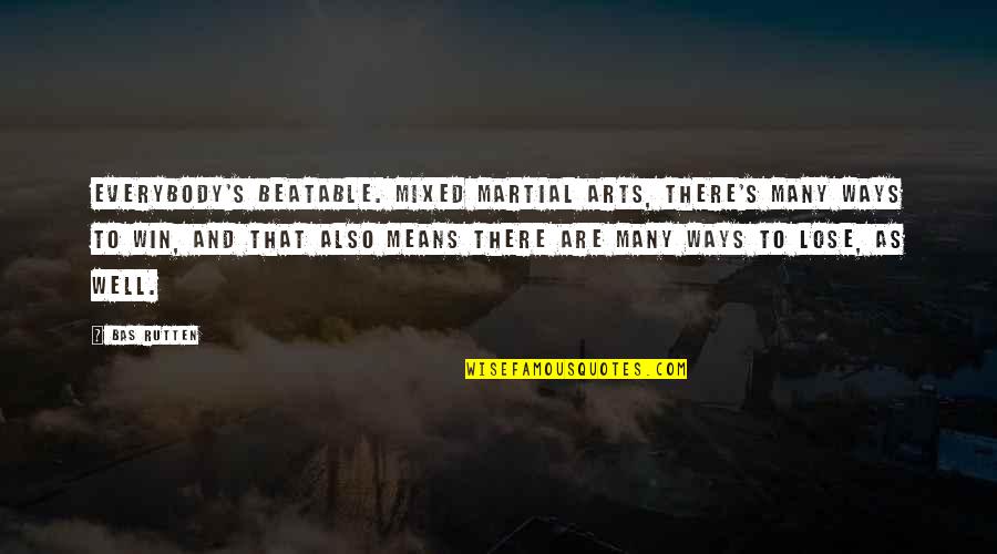 Delnature Quotes By Bas Rutten: Everybody's beatable. Mixed martial arts, there's many ways