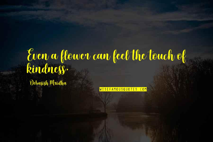 Deloent Quotes By Debasish Mridha: Even a flower can feel the touch of