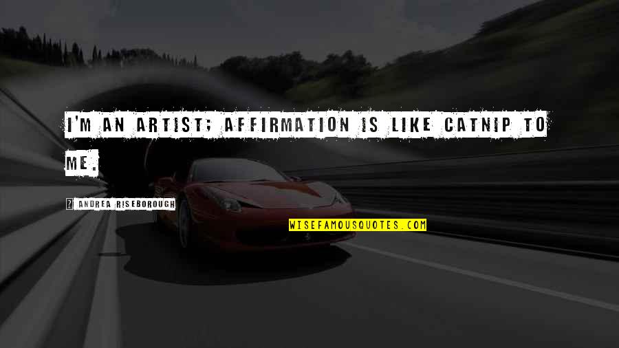 Delois Smith Quotes By Andrea Riseborough: I'm an artist; affirmation is like catnip to Delois Smith Quotes By Andrea Riseborough: I'm an artist; affirmation is like catnip to