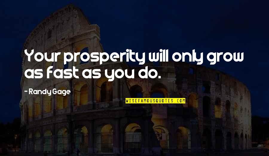 Delonex Quotes By Randy Gage: Your prosperity will only grow as fast as Delonex Quotes By Randy Gage: Your prosperity will only grow as fast as