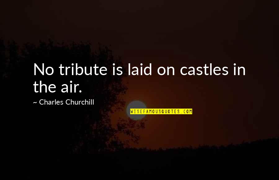 Deloney Obituary Quotes By Charles Churchill: No tribute is laid on castles in the Deloney Obituary Quotes By Charles Churchill: No tribute is laid on castles in the