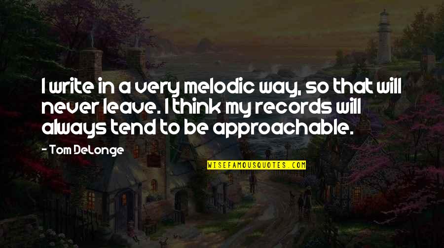 Delonge Quotes By Tom DeLonge: I write in a very melodic way, so