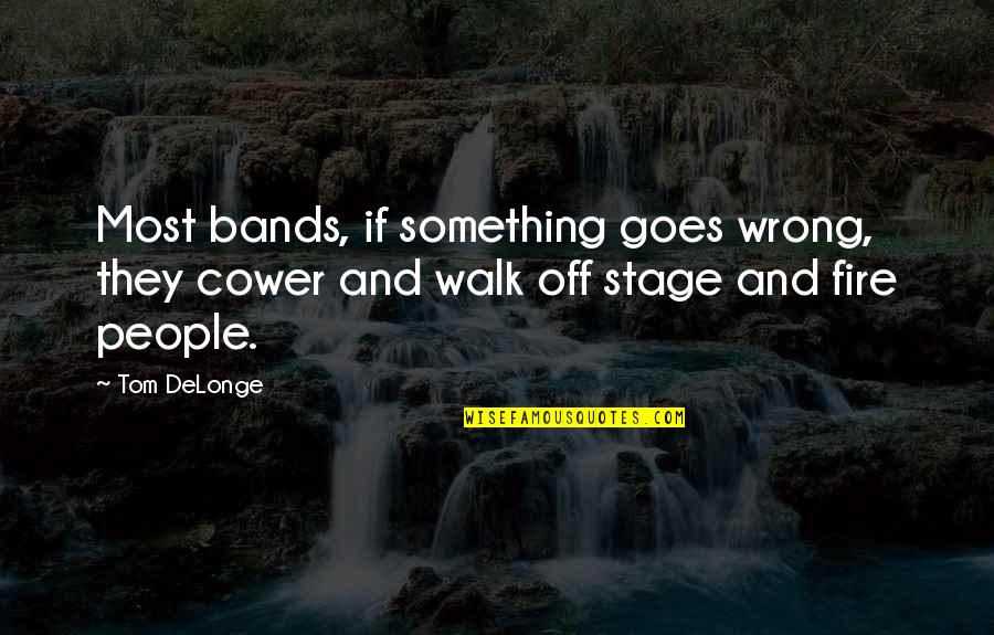 Delonge Quotes By Tom DeLonge: Most bands, if something goes wrong, they cower